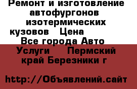 Ремонт и изготовление автофургонов, изотермических кузовов › Цена ­ 20 000 - Все города Авто » Услуги   . Пермский край,Березники г.